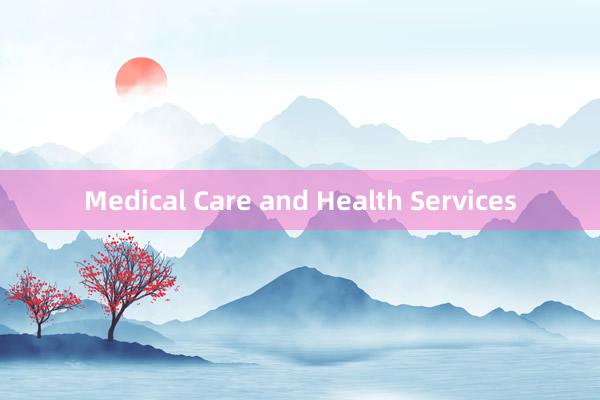 Medical Care and Health Services