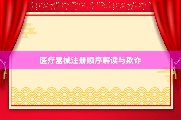 医疗器械注册顺序解读与欺诈